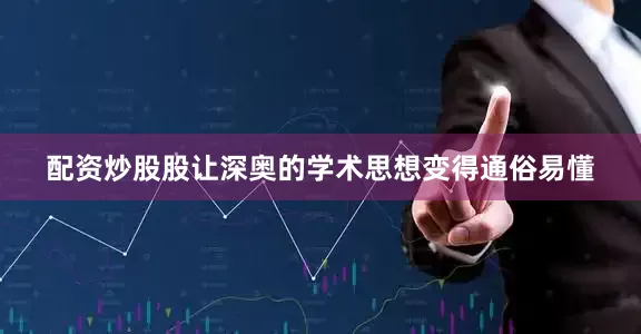 配资炒股股让深奥的学术思想变得通俗易懂