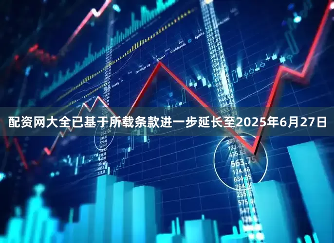 配资网大全已基于所载条款进一步延长至2025年6月27日