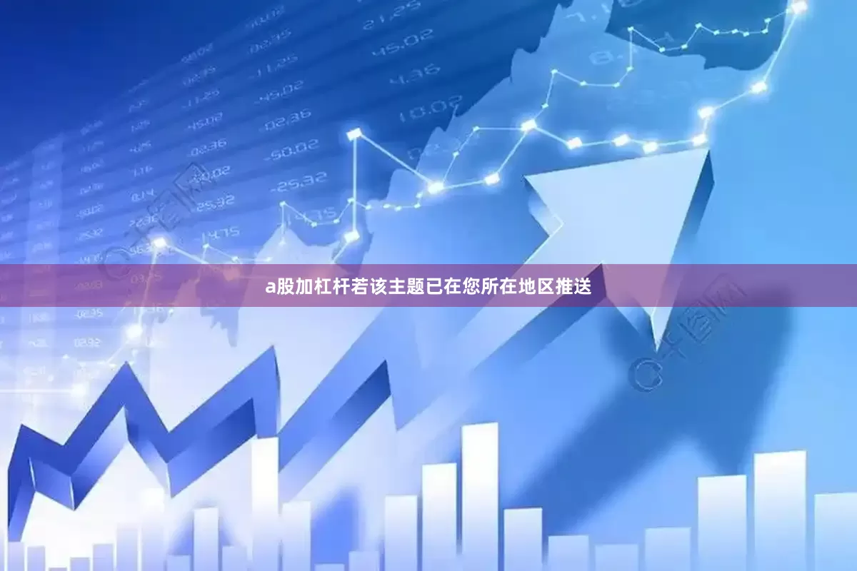 a股加杠杆若该主题已在您所在地区推送