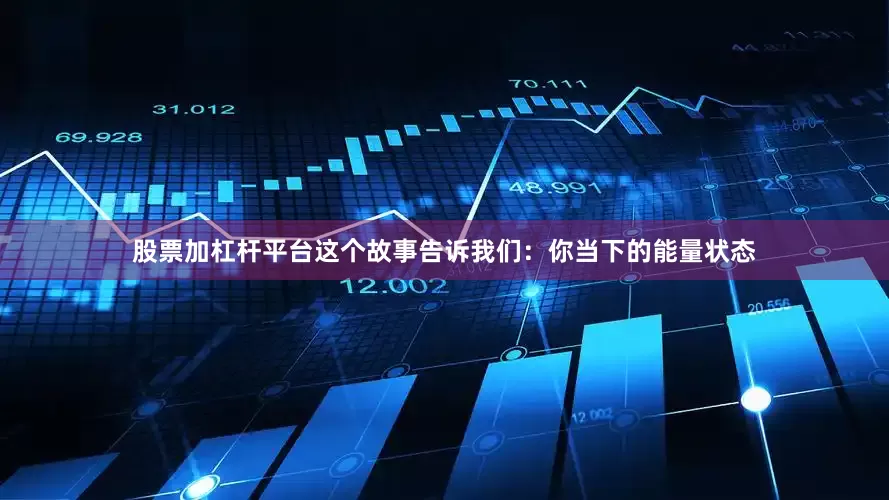 股票加杠杆平台这个故事告诉我们：你当下的能量状态