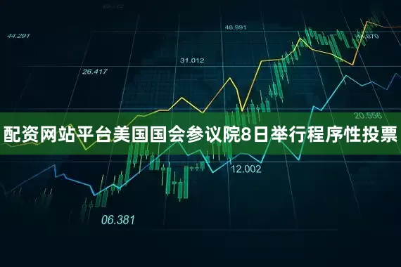 配资网站平台美国国会参议院8日举行程序性投票