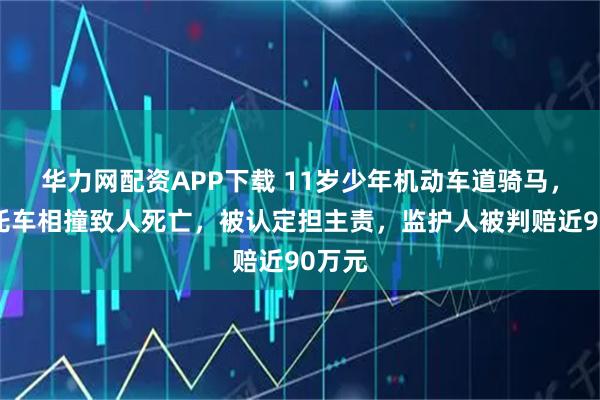 华力网配资APP下载 11岁少年机动车道骑马，与摩托车相撞致人死亡，被认定担主责，监护人被判赔近90万元